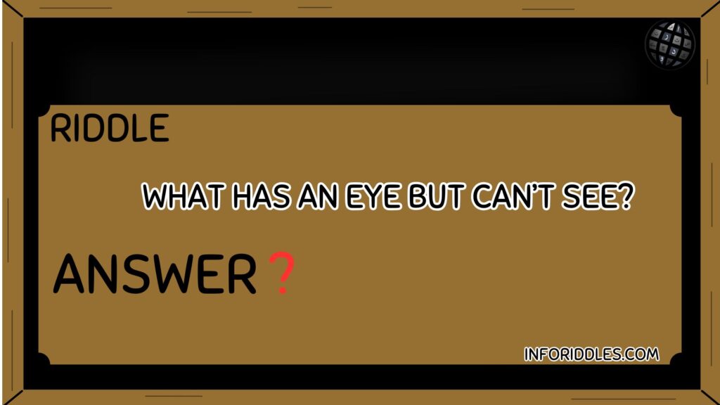 What has an eye but can’t see?