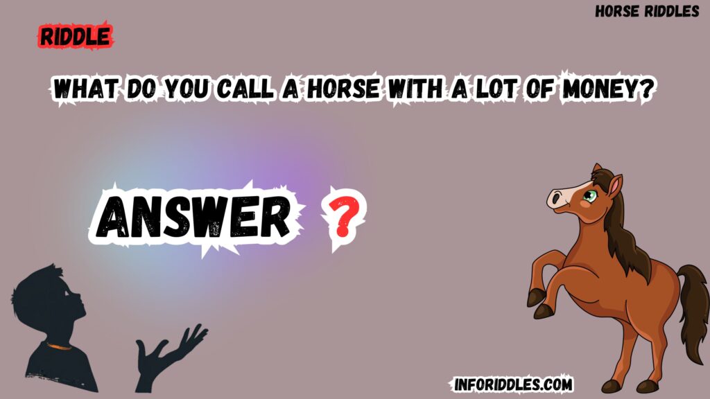 What do you call a horse with a lot of money?