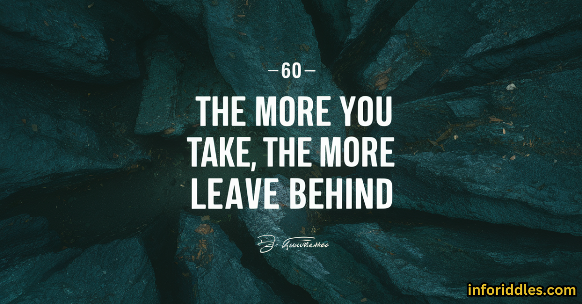60+ "The More You Take, The More You Leave Behind" Riddle with Answer