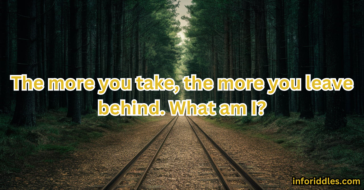 60+ "The More You Take, The More You Leave Behind" Riddle with Answer