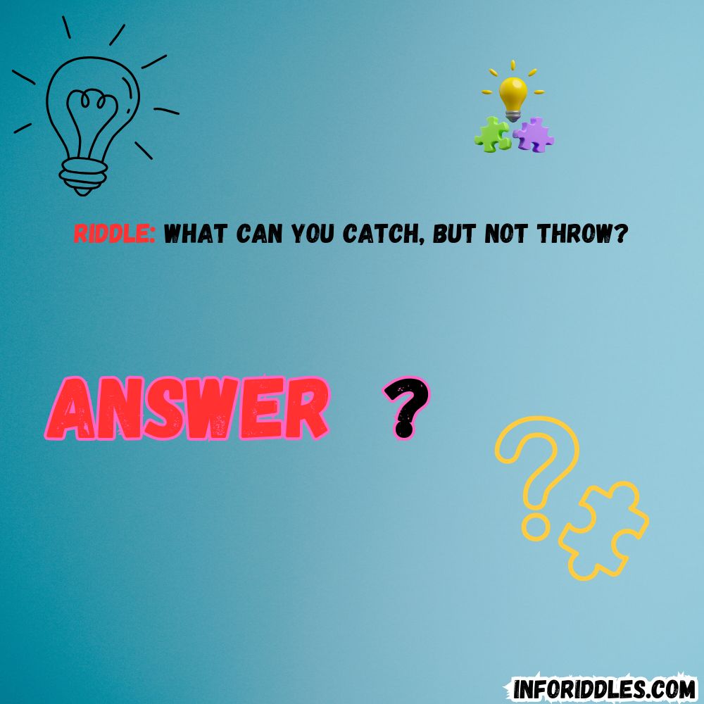 What can you catch, but not throw