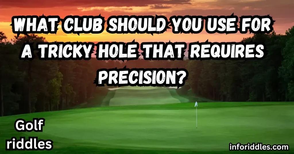 What club should you use for a tricky hole that requires precision