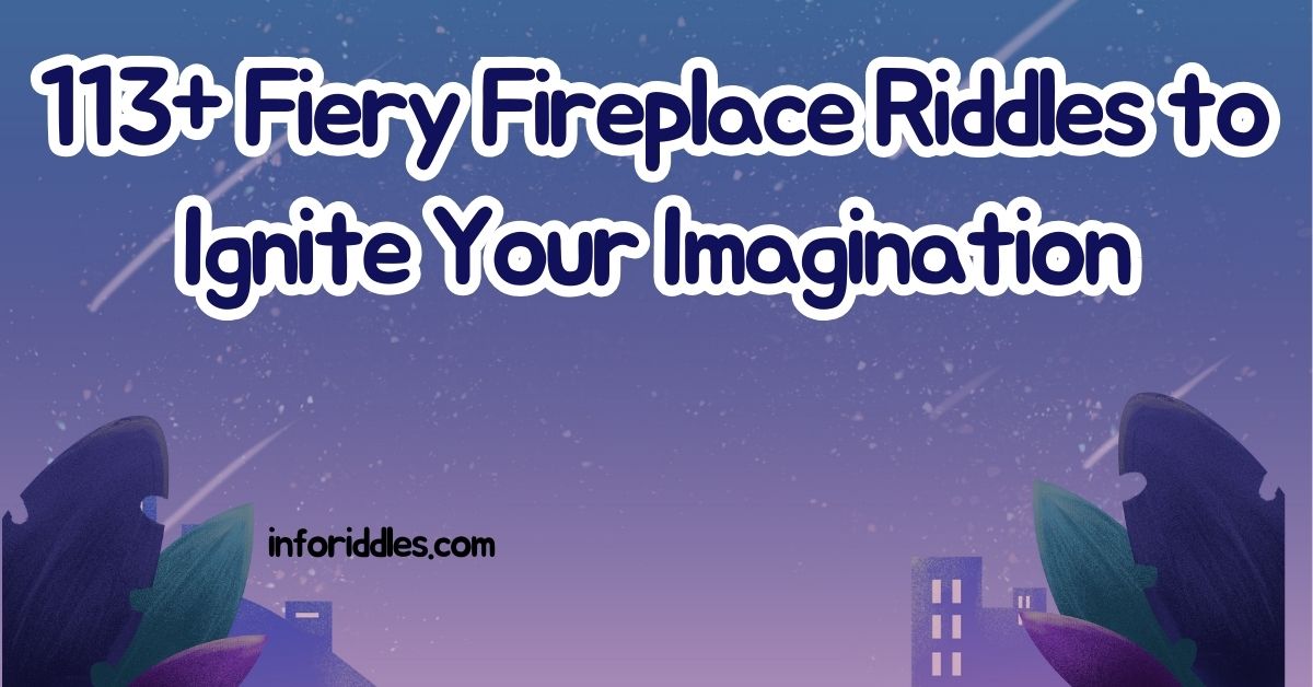 113+ Fiery Fireplace Riddles to Ignite Your Imagination