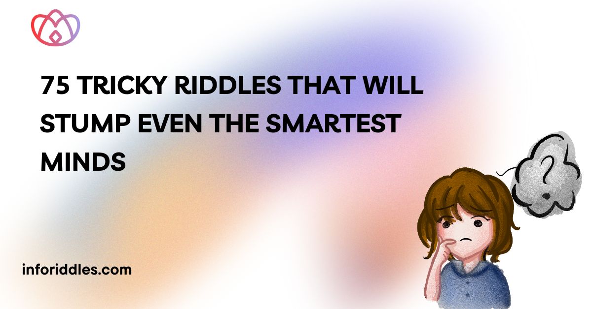 75 Tricky Riddles That Will Stump Even the Smartest Minds